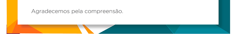 Agradecemos pela compreensão.